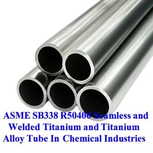ASME SB338 R50400 Seamless and Welded Titanium and Titanium Alloy Tubes for High